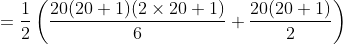 =\frac{1}{2}\left(\frac{20(20+1)(2 \times 20+1)}{6}+\frac{20(20+1)}{2}\right)