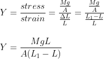 \\ Y = \frac{stress }{strain} = \frac{\frac{Mg}{A}}{\frac{\Delta L}{L}} = \frac{\frac{Mg}{A}}{\frac{L_1 - L}{L}} \ \\ \\ \\ Y = \frac{MgL}{A(L_1 - L)}
