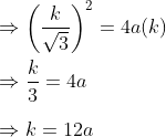 \\\Rightarrow\left(\frac{k}{\sqrt{3}}\right)^{2}=4 a(k) \\ \\\Rightarrow \frac{k}{3}=4 a \\ \\\Rightarrow k=12 a