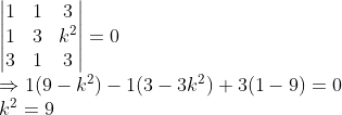 \\\begin{vmatrix} 1 &1 &3 \\ 1& 3 &k^2 \\ 3& 1 &3 \end{vmatrix}=0\\\Rightarrow 1(9-k^2)-1(3-3k^2)+3(1-9)=0\\k^2=9\\