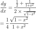 \\\frac{dy}{dx}=\frac{\frac{1}{2}+\frac{1}{1+x^{2}}}{2 \times \frac{1}{\sqrt{1-x^{2}}}} \\\\ =\frac{1}{4} \frac{\sqrt{1-x^{2}}}{1+x^{2}}