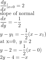 \\\frac{dy}{dx}|_{x=0}=2\\\text{slope of normal}\\\frac{dx}{dy}=-\frac{1}{2}\\y-y_1=-\frac{1}{2}(x-x_1)\\\text{at x=0},\;y=2\\y-2=-\frac{1}{2}(x-0)\\2y-4=-x
