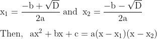 \\\mathrm{x_1 = \frac{-b + \sqrt{D}}{2a} } \;\mathrm{and \;\;x_2 = \frac{-b - \sqrt{D}}{2a} } \\\\\mathrm{Then,\;\; ax^2+bx +c =a(x-x_1)(x-x_2) }