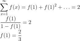 \\\sum_{x=1}^{\infty }f(x)=f(1)+f(1)^2+\ldots=2\\\frac{f(1)}{1-f(1)}=2\\f(1)=\frac23