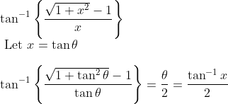 \\\tan ^{-1}\left\{\frac{\sqrt{1+x^{2}}-1}{x}\right\} \\ \text { Let } x=\tan \theta \\ \\\tan ^{-1}\left\{\frac{\sqrt{1+\tan ^{2} \theta}-1}{\tan \theta} \right \} =\frac{\theta}{2}=\frac{\tan ^{-1} x}{2}