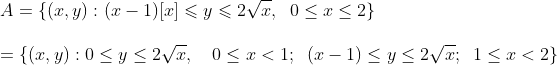 \\A=\{(x, y):(x-1)[x] \leqslant y \leqslant 2 \sqrt{x},\;\; 0 \leq x \leq 2\} \\\\\ =\{(x, y): 0 \leq y \leq 2 \sqrt{x}, \quad 0 \leq x<1;\;\; (x-1) \leq y \leq 2 \sqrt{x} ;\;\; 1 \leq x<2\}