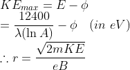 \\KE_{max} = E - \phi \\ = \frac{12400}{\lambda (\ln A)} - \phi \quad (in \ eV) \\\therefore r = \frac{\sqrt{2mKE}}{eB}