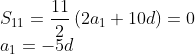 \\S_{11}=\frac{11}{2}\left ( 2a_1+10d \right )=0\\a_1=-5d\\