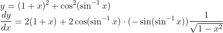 \\y=(1+x)^2+\cos^2(\sin^{-1}x)\\\frac{dy}{dx}=2(1+x)+2\cos(\sin^{-1}x)\cdot(-\sin(\sin^{-1}x))\frac{1}{\sqrt{1-x^2}}\\