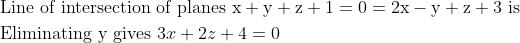 \begin{aligned} &\text { Line of intersection of planes } \mathrm{x}+\mathrm{y}+\mathrm{z}+1=0=2 \mathrm{x}-\mathrm{y}+\mathrm{z}+3 \text { is }\\ &\text { Eliminating y gives } 3 x+2 z+4=0 \end{aligned}