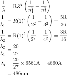 \begin{aligned} \frac{1}{\lambda} &=\mathrm{R} Z^{2}\left(\frac{1}{n_{1}^{2}}-\frac{1}{n_{2}^{2}}\right) \\ \frac{1}{\lambda_{1}} &=R(1)^{2}\left(\frac{1}{2^{2}}-\frac{1}{3^{2}}\right)=\frac{5 \mathrm{R}}{36} \\ \frac{1}{\lambda_{2}} &=\mathrm{R}(1)^{2}\left(\frac{1}{2^{2}}-\frac{1}{4^{2}}\right)=\frac{3 \mathrm{R}}{16} \\ \frac{\lambda_{2}}{\lambda_{1}} &=\frac{20}{27} \\ \lambda_{2} &=\frac{20}{27} \times 6561 \mathrm{A}=4860 \mathrm{A} \\ &=486 \mathrm{nm} \end{aligned}
