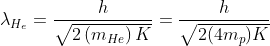 \begin{aligned} \lambda_{H_{e}} &=\frac{h}{\sqrt{2\left(m_{H e}\right) K}} =\frac{h}{\sqrt{2(4 m _p){K}}} \end{aligned}
