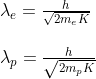 \begin{array}{l} \lambda_{e}=\frac{h}{\sqrt{2 m_{e} K}} \\ \\ \lambda_{p}=\frac{h}{\sqrt{2 m_{p} K}} \end{array}