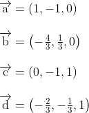 \begin{array}{l} \overrightarrow{\mathrm{a}}=(1,-1,0) \\\\ \overrightarrow{\mathrm{b}}=\left(-\frac{4}{3}, \frac{1}{3}, 0\right) \\\\ \overrightarrow{\mathrm{c}}=(0,-1,1) \\\\ \overrightarrow{\mathrm{d}}=\left(-\frac{2}{3},-\frac{1}{3}, 1\right) \end{array}