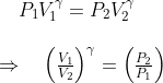 \begin{array}{l} \quad P_{1} V_{1}^{\gamma}=P_{2} V_{2}^{\gamma} \\\\ \Rightarrow \quad\left(\frac{V_{1}}{V_{2}}\right)^{\gamma}=\left(\frac{P_{2}}{P_{1}}\right) \end{array}