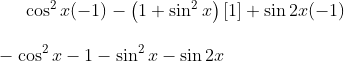 \cos ^{2} x(-1)-\left(1+\sin ^{2} x\right)[1]+\sin 2 x(-1) \\ \\-\cos ^{2} x-1-\sin ^{2} x-\sin 2 x