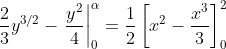\frac{2}{3} y^{3 / 2}-\left.\frac{y^{2}}{4}\right|_{0} ^{\alpha}=\frac{1}{2}\left[x^{2}-\frac{x^{3}}{3}\right]_{0}^{2}