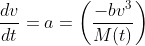 \frac{dv}{dt} = a=\left(\frac{-b v^{3}}{M(t)}\right)