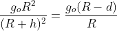 \frac{g_o R^2}{(R+h)^2} = \frac{g_o (R-d)}{R}