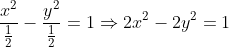 \frac{x^{2}}{\frac{1}{2}}-\frac{y^{2}}{\frac{1}{2}}=1\Rightarrow 2x^{2}-2y^{2}=1
