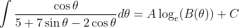 \int\frac{\cos\theta}{5 + 7 \sin\theta -2\cos \theta}d\theta = A\log _e(B(\theta)) + C
