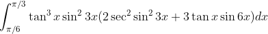 \int_{\pi/6}^{\pi/3}\tan ^{3}x \sin ^{2}3x (2\sec ^{2}\sin ^{2}3x + 3 \tan x \sin 6x)dx