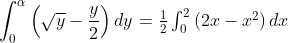 \int_{0}^{\alpha}\left(\sqrt{y}-\frac{y}{2}\right) d y$ $=\frac{1}{2} \int_{0}^{2}\left(2 x-x^{2}\right) d x