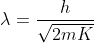 \lambda=\frac{h}{\sqrt{2 m K}}