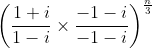 \left ( \frac{1+i}{1-i}\times \frac{-1-i}{-1-i} \right )^{\frac{n}{3}}