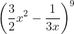 \left ( \frac{3}{2}x^{2}-\frac{1}{3x} \right )^{9}
