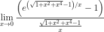 \lim _{x \rightarrow 0} \frac{\left(e^{\left(\sqrt{1+x^{2}+x^4}-1\right) / x}-1\right)}{\frac{\sqrt{1+x^{2}+x^{4}}-1}{x}}