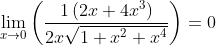 \lim _{x \rightarrow 0}\left(\frac{1\left(2 x+4 x^{3}\right)}{2 x \sqrt{1+x^{2}+x^{4}}}\right)=0