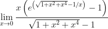 \lim_{x\rightarrow 0}\frac{x\left ( e^{\left ( \sqrt{1+x^2+x^4}-1/x\right ) } -1\right ) }{\sqrt{1+x^2+x^4}-1}