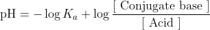 \mathrm{pH}=-\log K_{a}+\log \frac{[\text { Conjugate base }]}{[\text { Acid }]}