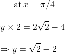 \operatorname{at} x=\pi / 4 \\ \\y \times 2=2 \sqrt{2}-4 \\ \\\Rightarrow y=\sqrt{2}-2