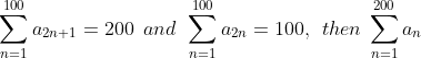 \sum_{n=1}^{100}a_{2n+1}=200\: \: and\: \: \sum_{n=1}^{100}a_{2n}=100,\: \: then\: \sum_{n=1}^{200}a_n