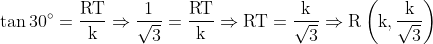 \tan 30^{\circ}=\frac{\mathrm{RT}}{\mathrm{k}} \Rightarrow \frac{1}{\sqrt{3}}=\frac{\mathrm{RT}}{\mathrm{k}} \Rightarrow \mathrm{RT}=\frac{\mathrm{k}}{\sqrt{3}} \Rightarrow \mathrm{R}\left(\mathrm{k}, \frac{\mathrm{k}}{\sqrt{3}}\right)