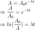 A=A_0e^{-\lambda t}\\ \Rightarrow \frac{A}{A_0}=e^{-\lambda t}\\ \Rightarrow ln( \frac{A_0}{A})=\lambda t