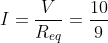I=\frac{V}{R_{eq}}=\frac{10}{9}
