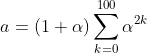 a=(1+\alpha )\sum_{k=0}^{100}\alpha ^{2k}