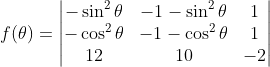 f(\theta )=\begin{vmatrix} -\sin ^{2}\theta & -1-\sin ^{2}\theta & 1\\ -\cos ^{2}\theta &-1-\cos ^{2}\theta & 1\\ 12 & 10 &-2 \end{vmatrix}