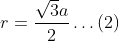 r=\frac{\sqrt{3} a}{2} \dots(2)