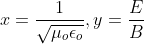 x = \frac{1}{\sqrt{\mu_o\epsilon_o}}, y = \frac{E}{B}