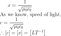 x=\frac{1}{\sqrt{\mu_{0} \epsilon_{0}}}\\ \text{As we know, speed of light},\\ c=\frac{1}{\sqrt{\mu_{0} \epsilon_{0}}} \\ \therefore[c]=[x]=\left[L T^{-1}\right]