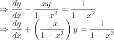 $$ \\ \Rightarrow \frac{d y}{d x}-\frac{x y}{1-x^{2}}=\frac{1}{1-x^{2}} \\ \Rightarrow \frac{d y}{d x}+\left(\frac{-x}{1-x^{2}}\right) y=\frac{1}{1-x^{2}} $$
