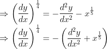 $$ \\ \Rightarrow\left(\frac{d y}{d x}\right)^{\frac{1}{4}}=-\frac{d^{2} y}{d x^{2}}-x^{\frac{1}{5}} \\ \Rightarrow\left(\frac{d y}{d x}\right)^{\frac{1}{4}}=-\left(\frac{d^{2} y}{d x^{2}}+x^{\frac{1}{5}}\right) $$