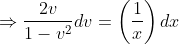 $$ \Rightarrow \frac{2 v}{1-v^{2}} d v=\left(\frac{1}{x}\right) d x $$