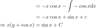$$ \begin{aligned} &=-x \cos x-\int-\cos x d x \\ &=-x \cos x+\sin x+c \\ \Rightarrow x(y+\cos x) &=\sin x+C \end{aligned} $$