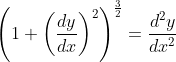 $$ \left(1+\left(\frac{d y}{d x}\right)^{2}\right)^{\frac{3}{2}}=\frac{d^{2} y}{d x^{2}} $$