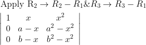 $$ \begin{aligned} &\text { Apply } \mathrm{R}_{2} \rightarrow R_{2}-R_{1} \& R_{3} \rightarrow R_{3}-R_{1} \\ &\left|\begin{array}{ccc} 1 & x & x^{2} \\ 0 & a-x & a^{2}-x^{2} \\ 0 & b-x & b^{2}-x^{2} \end{array}\right| \end{aligned}